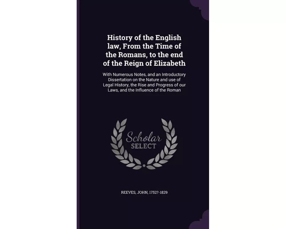 History of the English Law, from the Time of the Romans, to the End of the Reign of Elizabeth: With Numerous Notes, and an Introductory Dissertation o