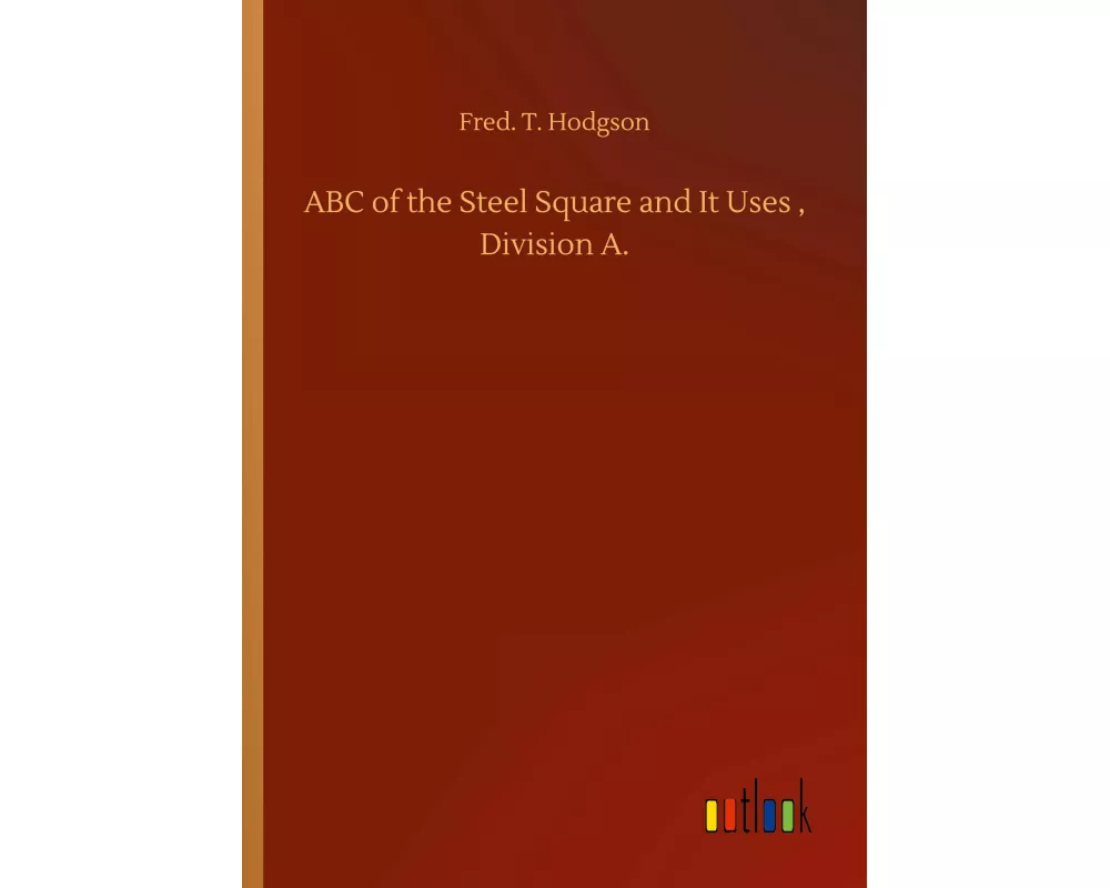 ABC of the Steel Square and It Uses , Division A