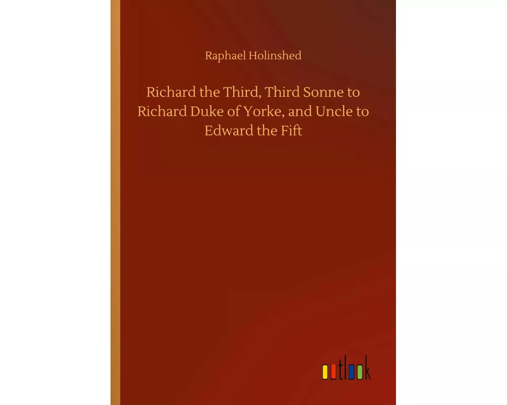Richard the Third, Third Sonne to Richard Duke of Yorke, and Uncle to Edward the Fift