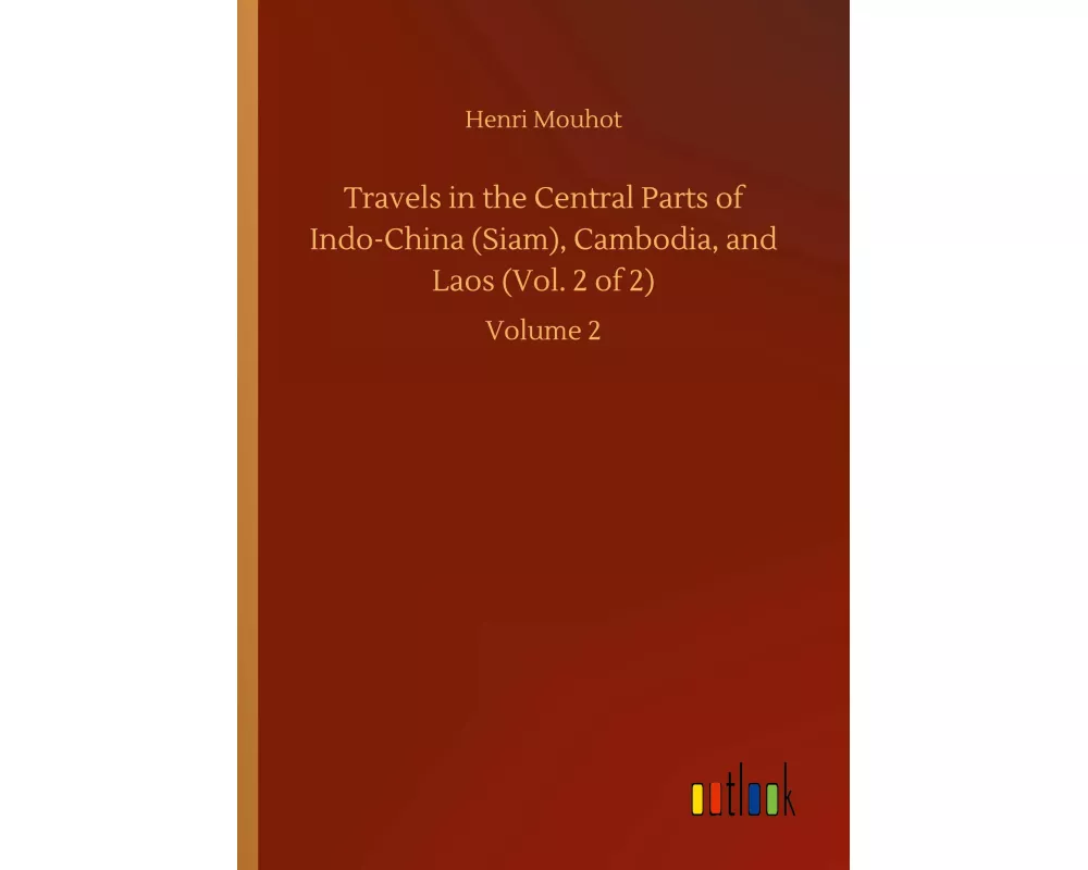 Travels in the Central Parts of Indo-China (Siam), Cambodia, and Laos (Vol. 2 of 2)