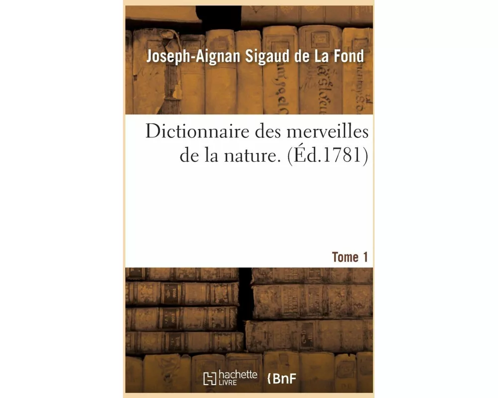 Dictionnaire des merveilles de la nature. Tome 1
