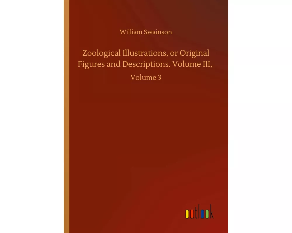 Zoological Illustrations, or Original Figures and Descriptions. Volume III