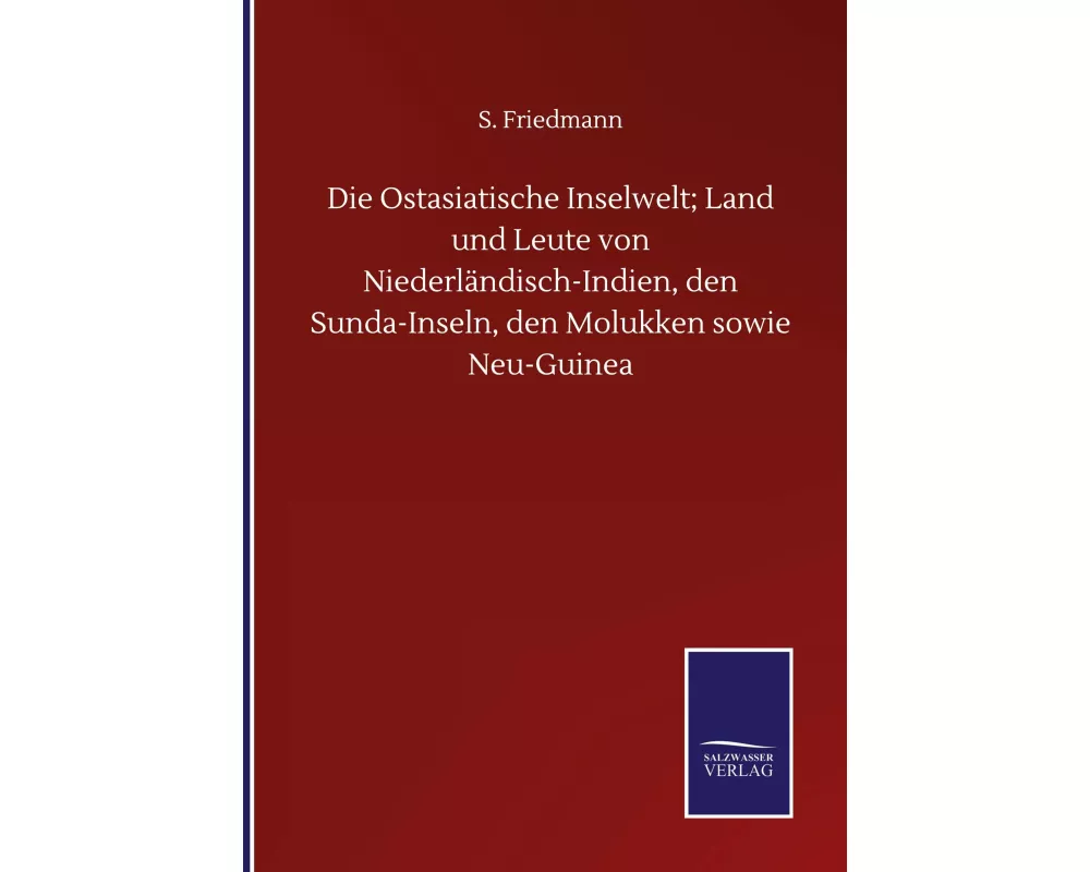 Die Ostasiatische Inselwelt; Land und Leute von Niederländisch-Indien, den Sunda-Inseln, den Molukken sowie Neu-Guinea