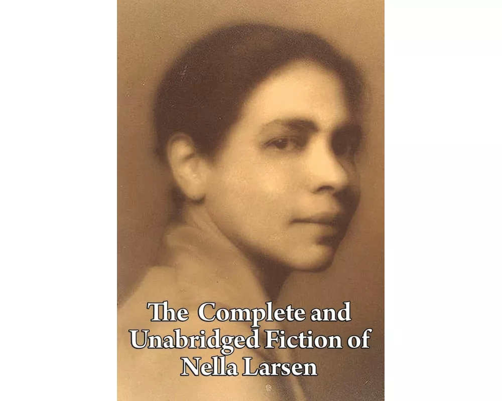 The Complete and Unabridged Fiction of Nella Larsen