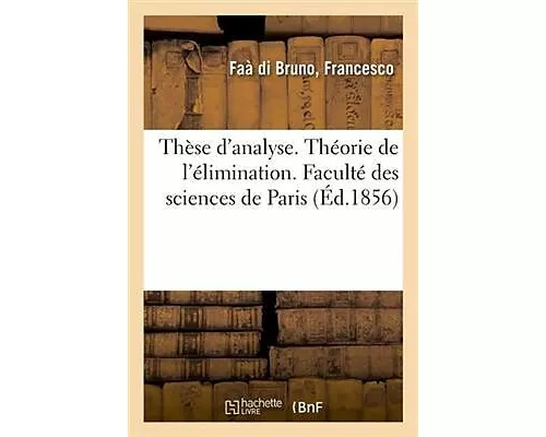 Thèse d'Analyse. Théorie de l'Élimination. Thèse d'Astronomie. Développement de la Fonction