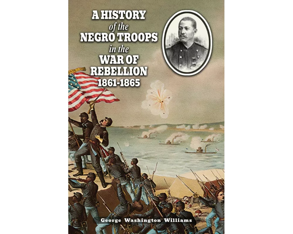 A History Of The Negro Troops In The War Of Rebellion 1861-1865