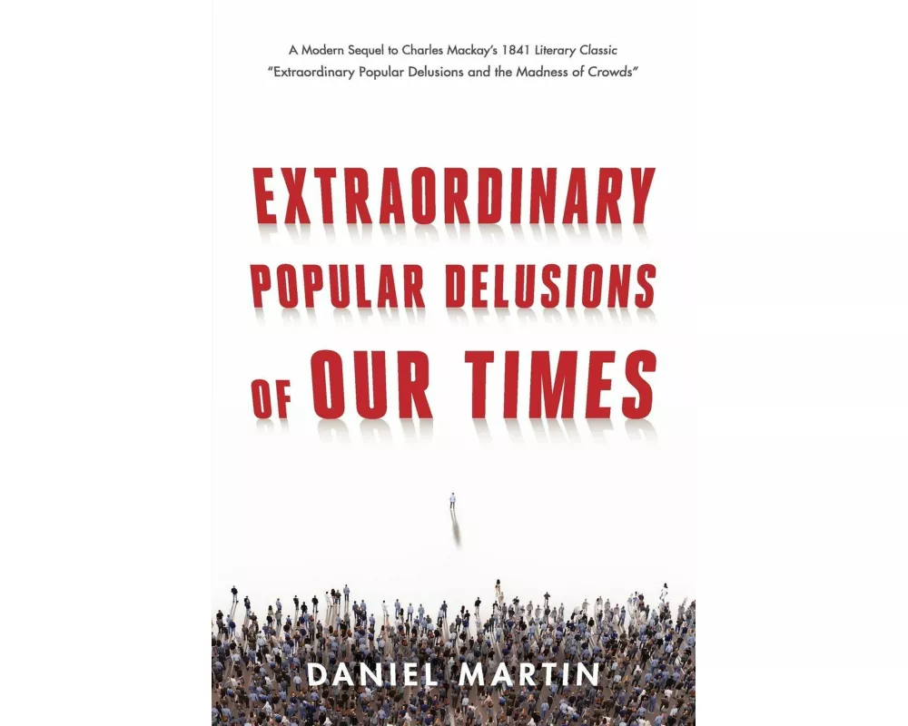 Extraordinary Popular Delusions of Our Times