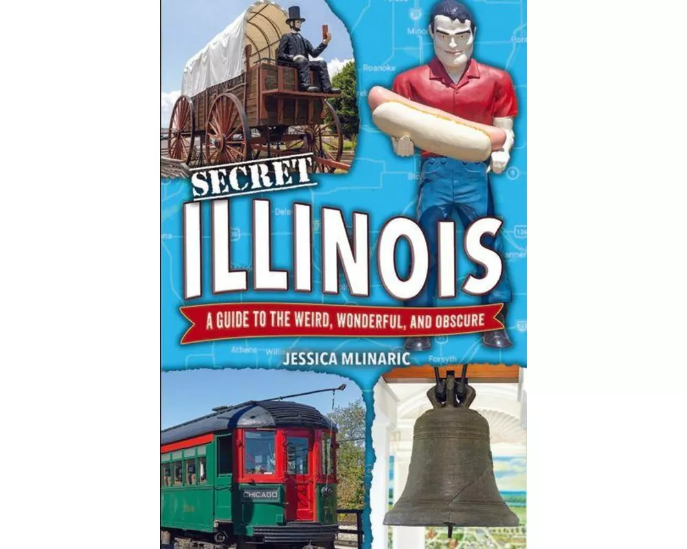 Secret Illinois: A Guide to the Weird, Wonderful, and Obscure