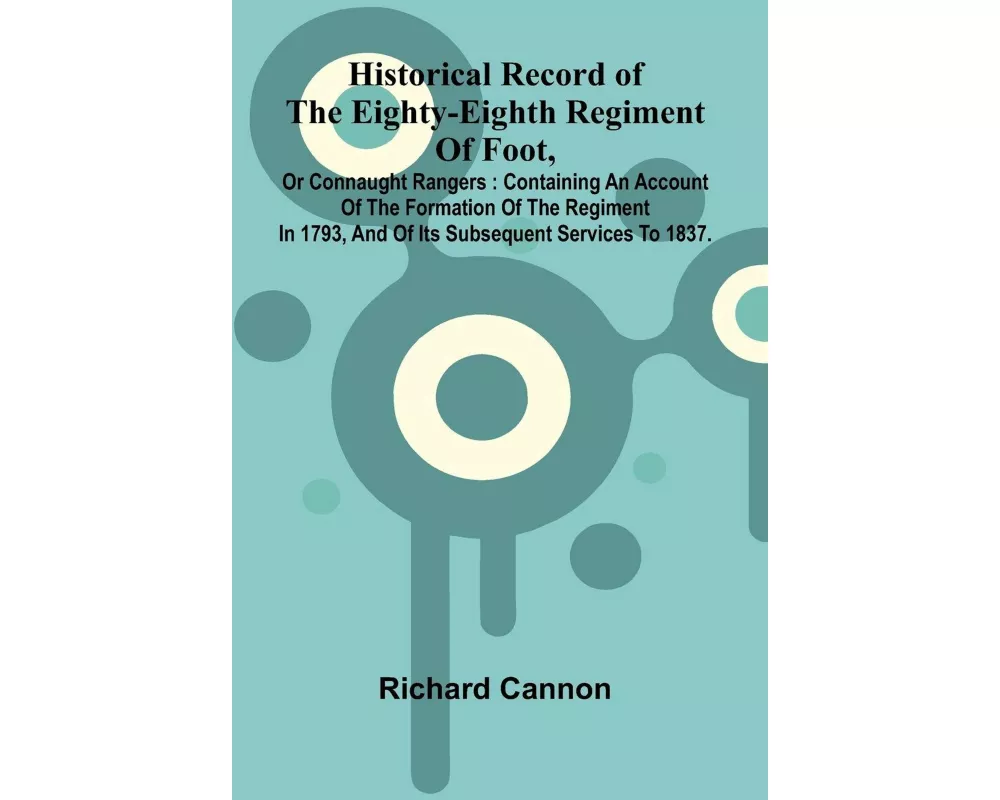 Historical Record Of The Eighty-Eighth Regiment Of Foot, Or Connaught Rangers