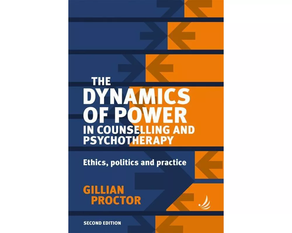 The Dynamics of Power in Counselling and Psychotherapy 2nd Edition: Ethics, Politics and Practice