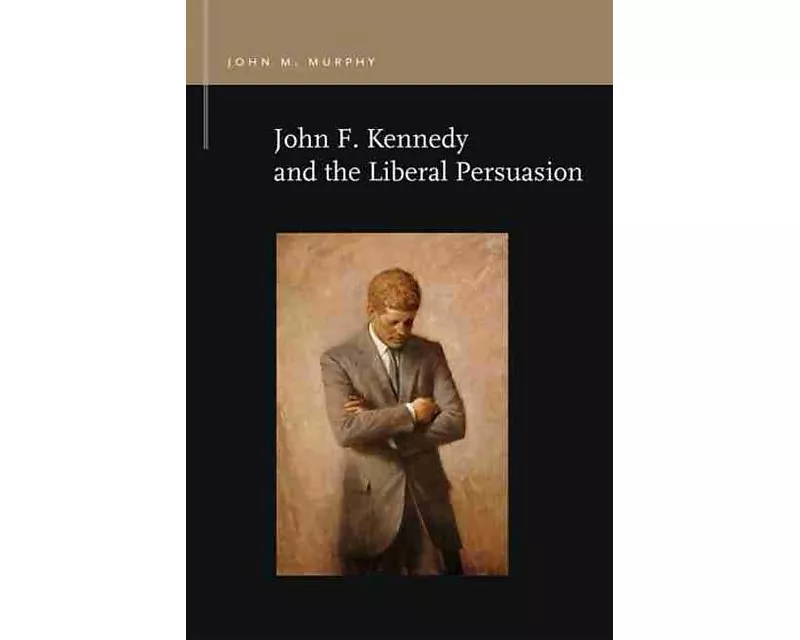 John F. Kennedy and the Liberal Persuasion