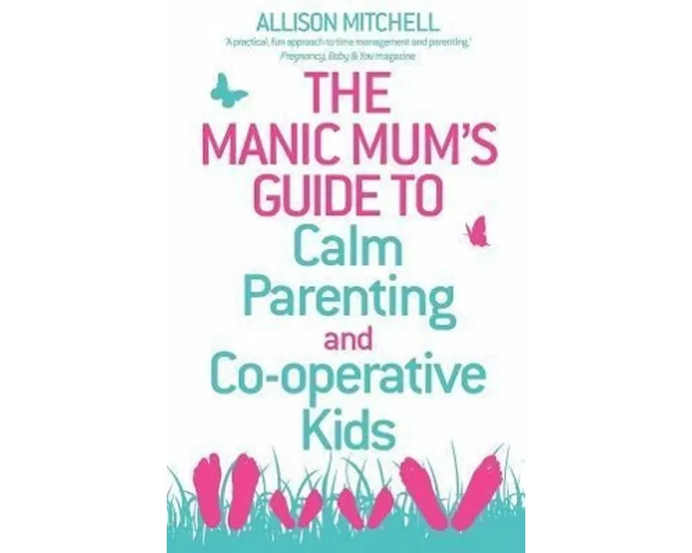The Manic Mum's Guide to Calm Parenting and Co-operative Kids