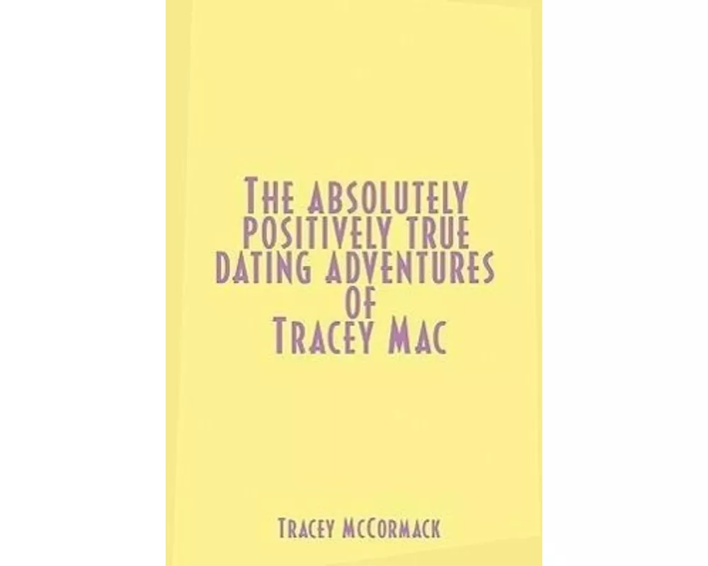 The Absolutely, Positively True Dating Adventures of Tracey Mac