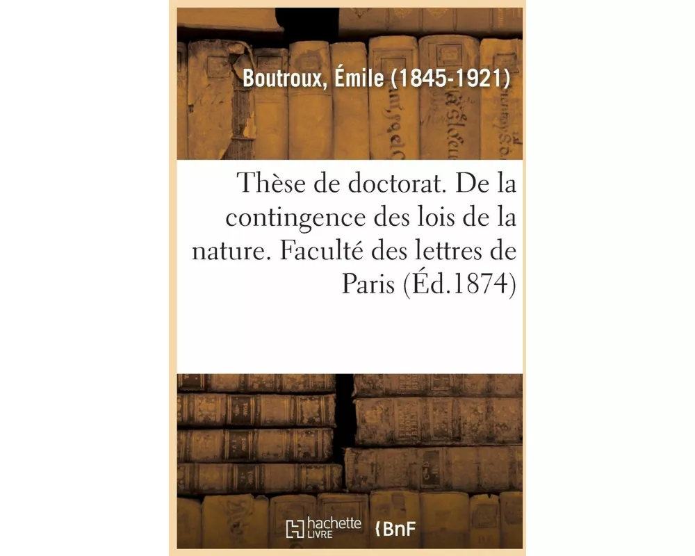 Thèse de Doctorat. de la Contingence Des Lois de la Nature. Faculté Des Lettres de Paris