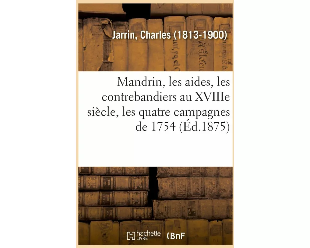 Mandrin, Les Aides, Les Contrebandiers Au Xviiie Siècle, Les Quatre Campagnes de 1754