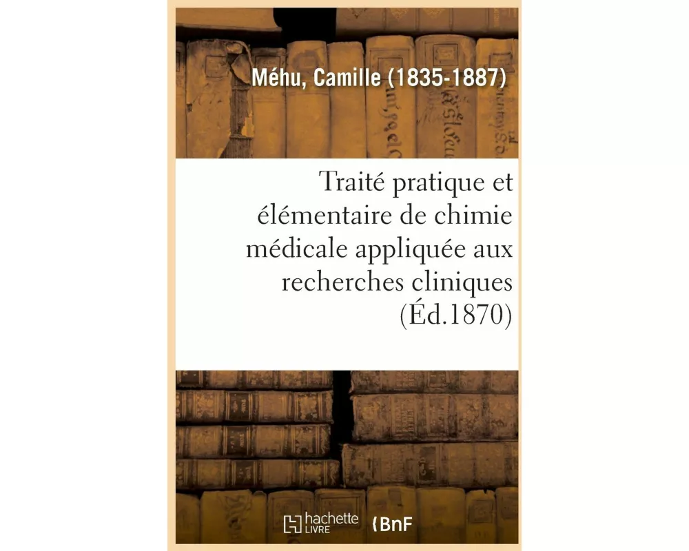 Traité Pratique Et Élémentaire de Chimie Médicale Appliquée Aux Recherches Cliniques