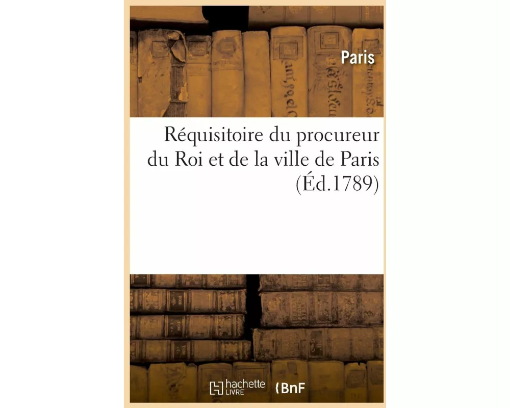 Réquisitoire Du Procureur Du Roi Et de la Ville de Paris