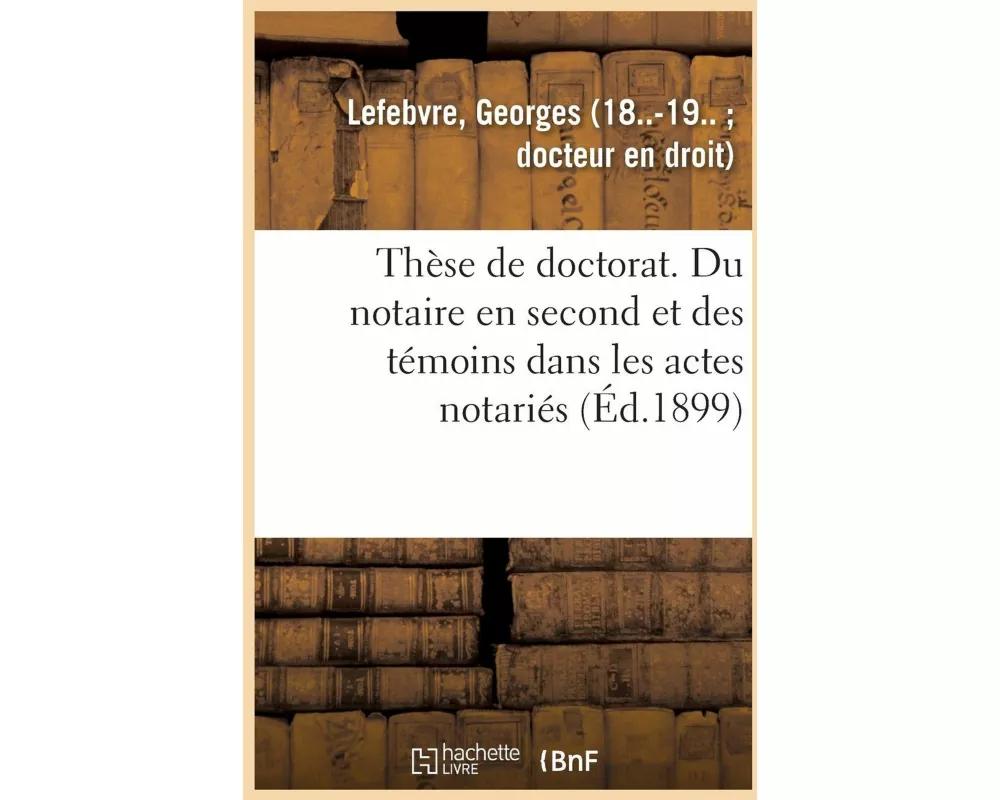 Thèse de Doctorat. Du Notaire En Second Et Des Témoins Dans Les Actes Notariés