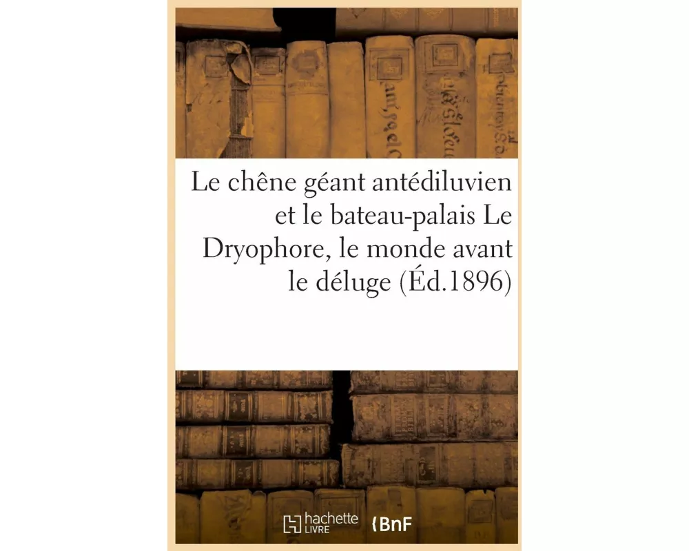 Le chêne géant antédiluvien et le bateau-palais Le Dryophore, le monde avant le déluge