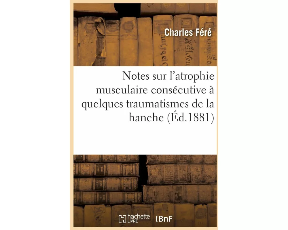 Notes Sur l'Atrophie Musculaire Consécutive À Quelques Traumatismes de la Hanche
