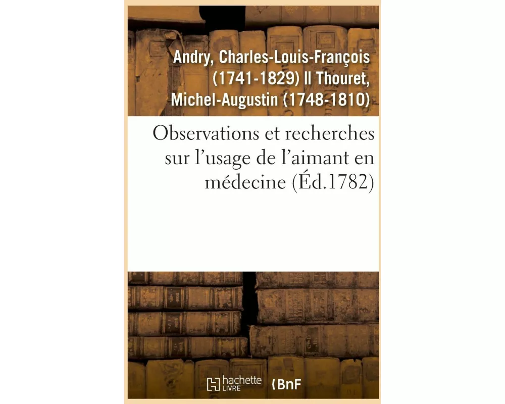 Observations Et Recherches Sur l'Usage de l'Aimant En Médecine