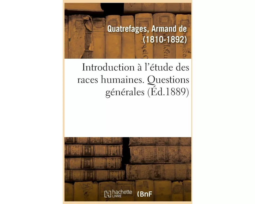 Histoire Générale Des Races Humaines. Introduction À l'Étude Des Races Humaines