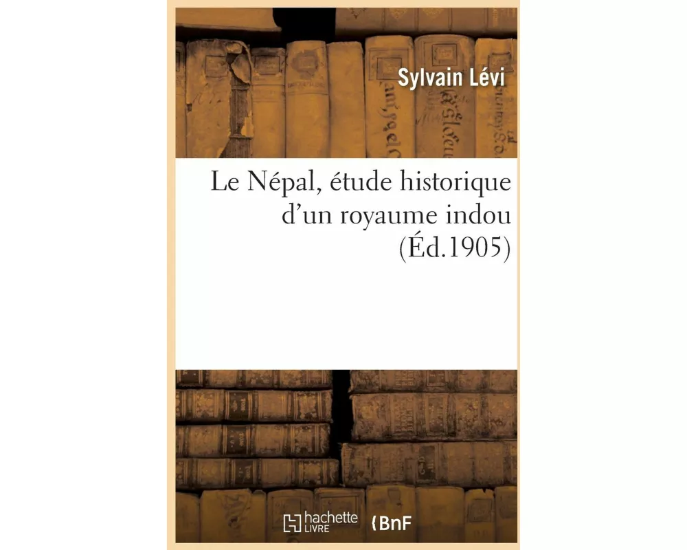 Le Népal, Étude Historique d'Un Royaume Indou. Volume 2