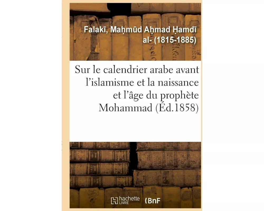 Mémoire Sur Le Calendrier Arabe Avant l'Islamisme Et Sur La Naissance Et l'Âge Du Prophète Mohammad