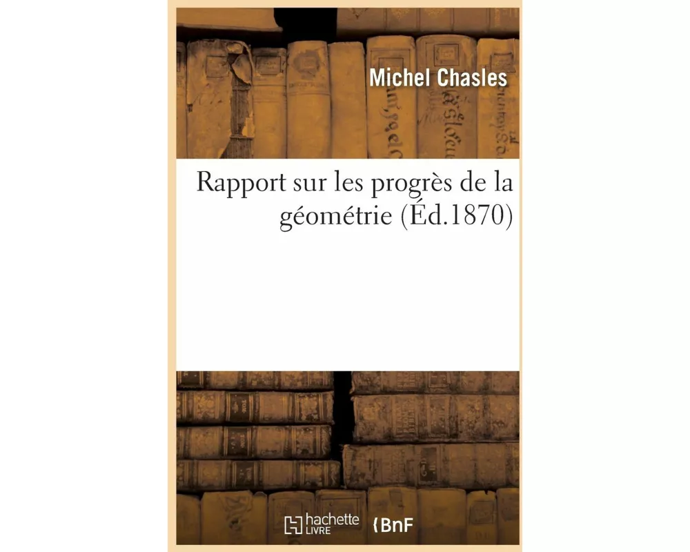 Rapport Sur Les Progrès de la Géométrie