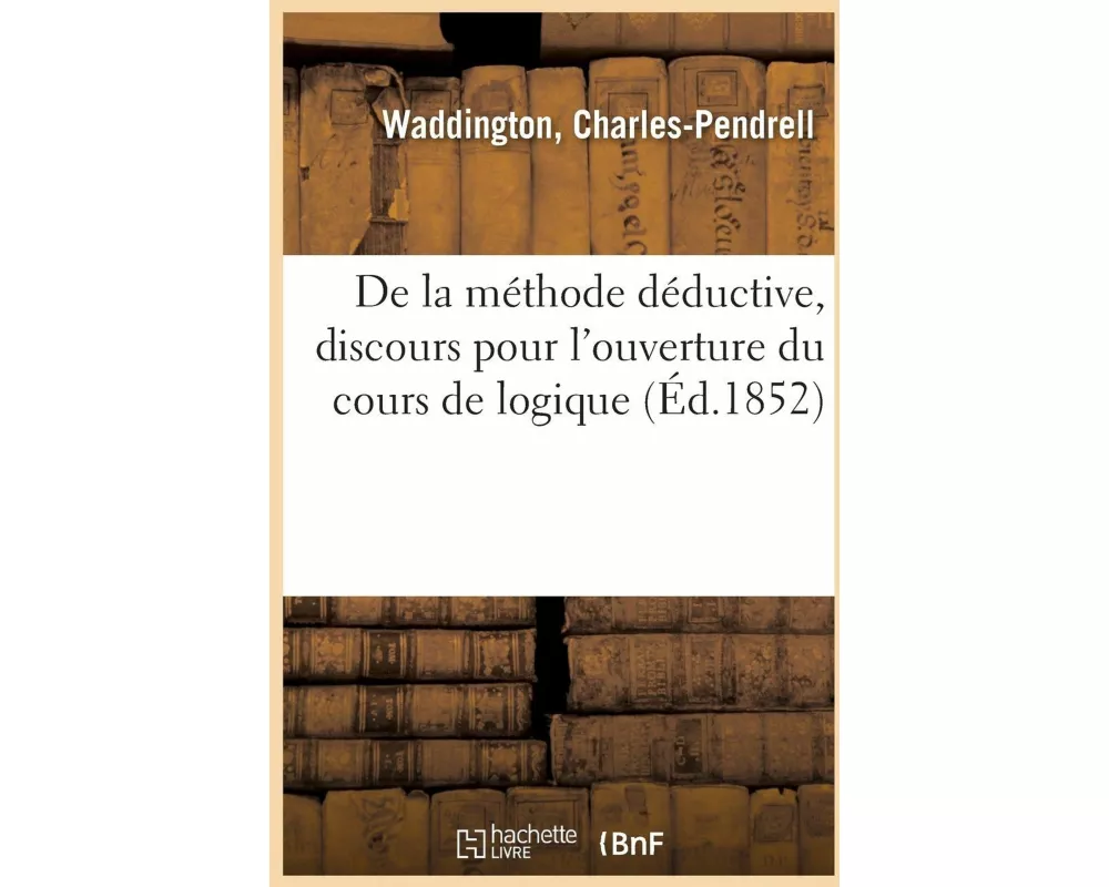 de la Méthode Déductive, Discours Pour l'Ouverture Du Cours de Logique