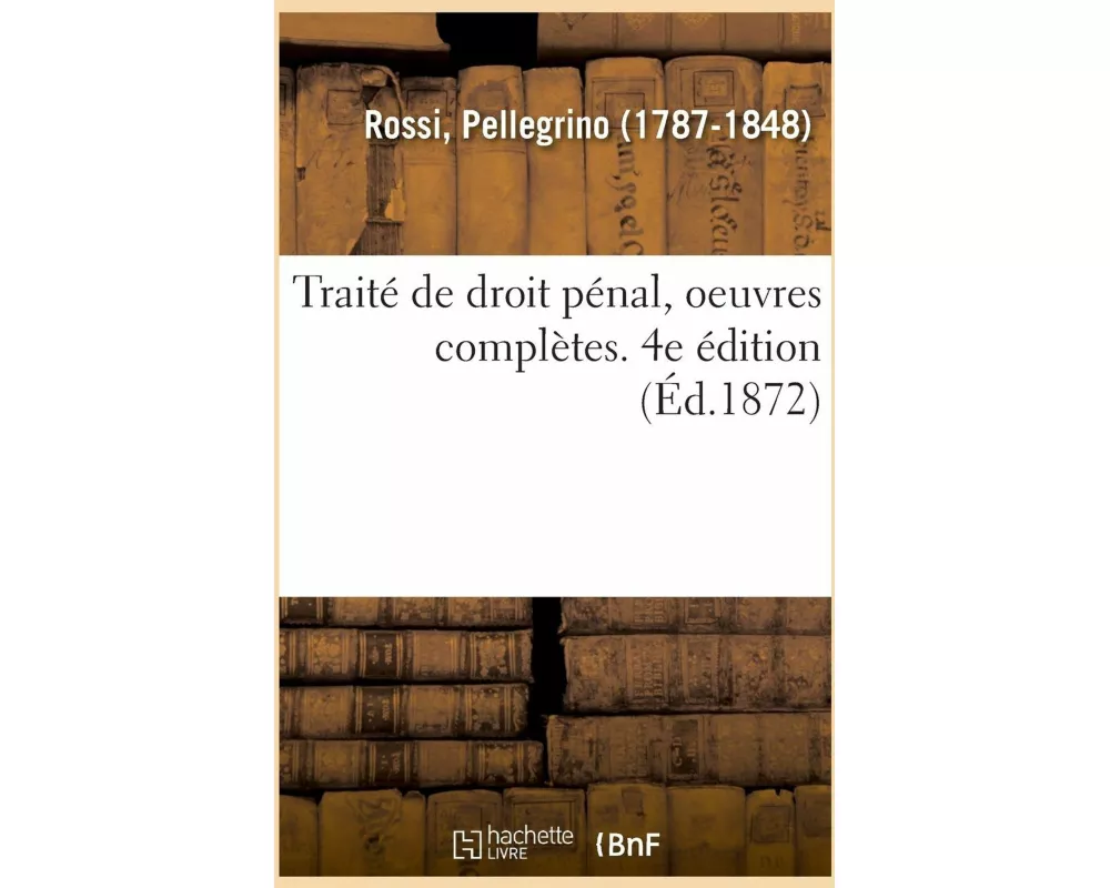 Traité de Droit Pénal, Oeuvres Complètes. 4e Édition