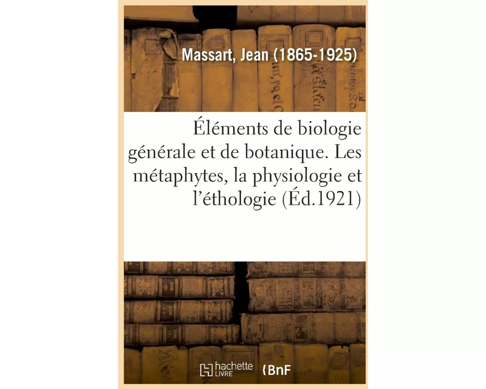 Éléments de Biologie Générale Et de Botanique.... Les Métaphytes, La Physiologie Et l'Éthologie