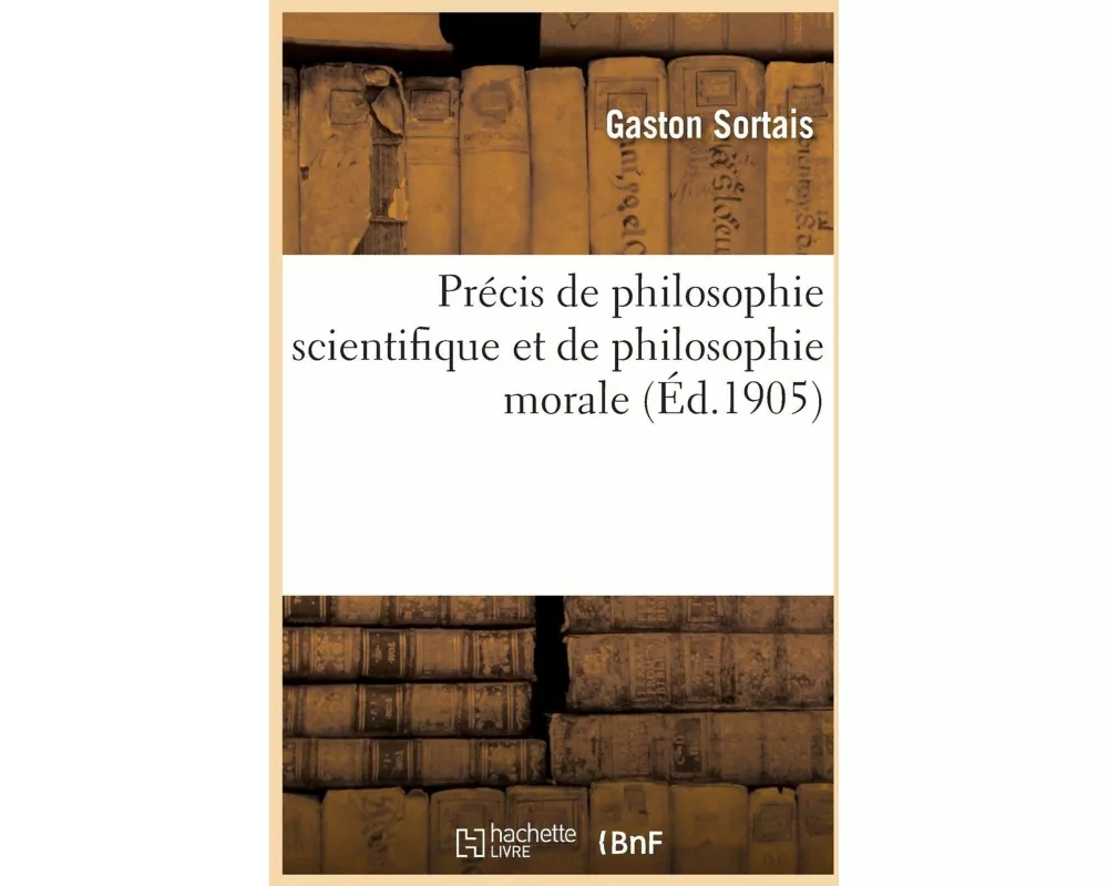 Précis de philosophie scientifique et de philosophie morale