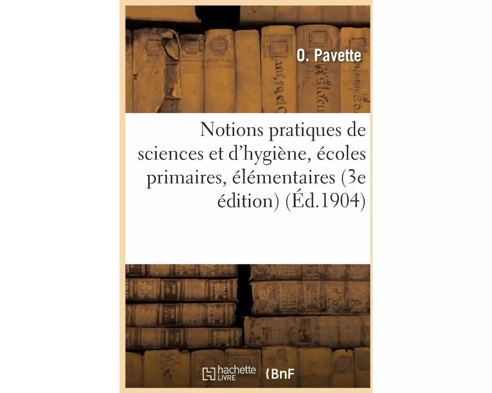 Notions Pratiques de Sciences Et d'Hygiène, Écoles Primaires, Élémentaires Des Lycées Et Collèges