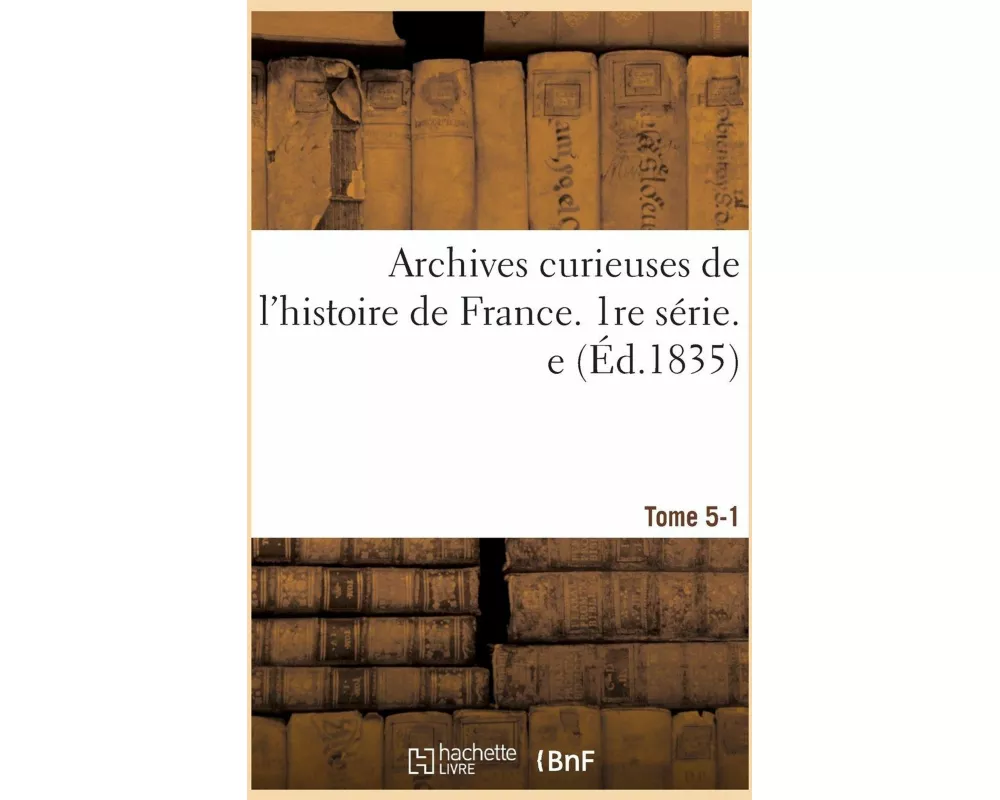 Archives Curieuses de l'Histoire de France. Tome 5-1