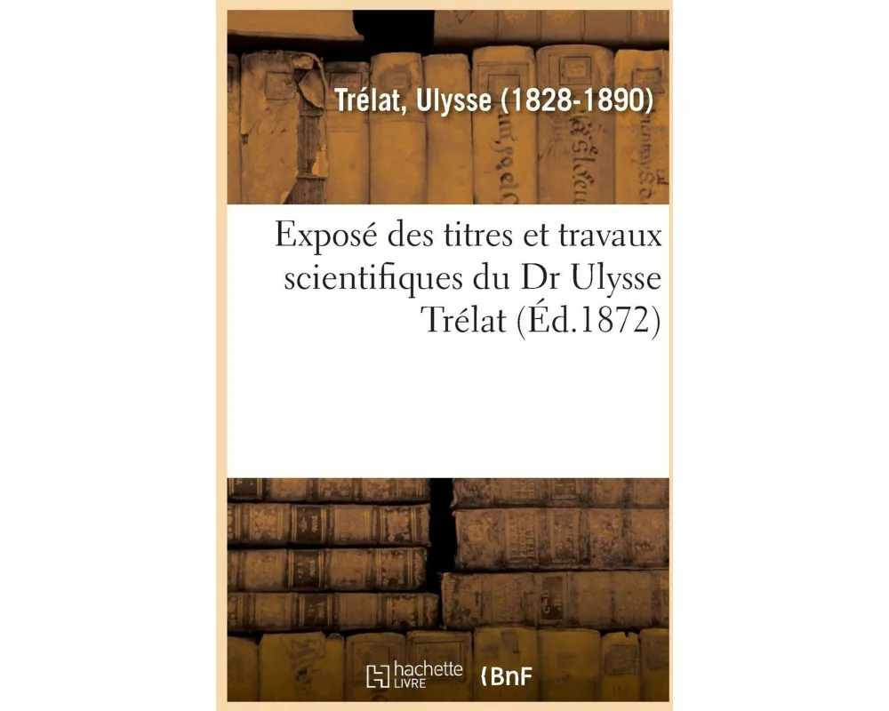 Exposé Des Titres Et Travaux Scientifiques Du Dr Ulysse Trélat