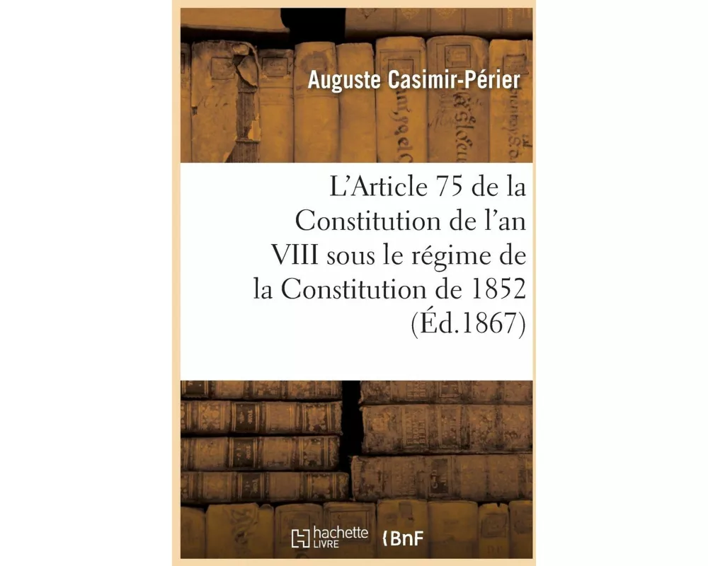 L'Article 75 de la Constitution de l'An VIII Sous Le Régime de la Constitution de 1852