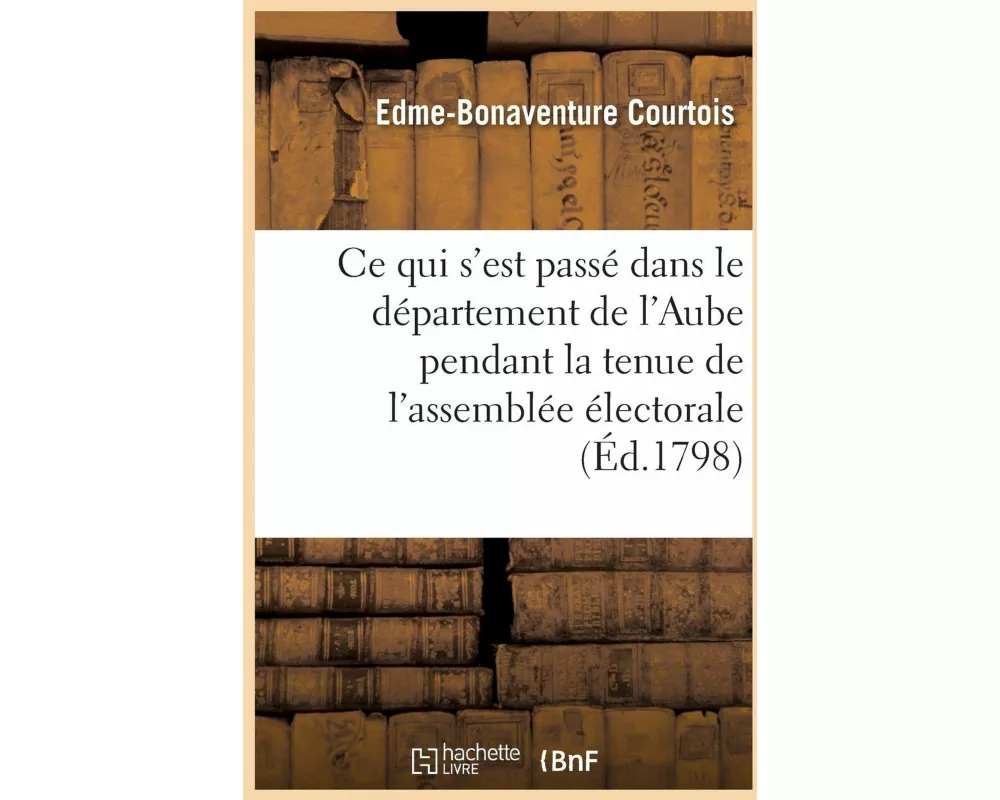 Ce Qui s'Est Passé Dans Le Département de l'Aube, Pendant La Tenue de l'Assemblée Électorale