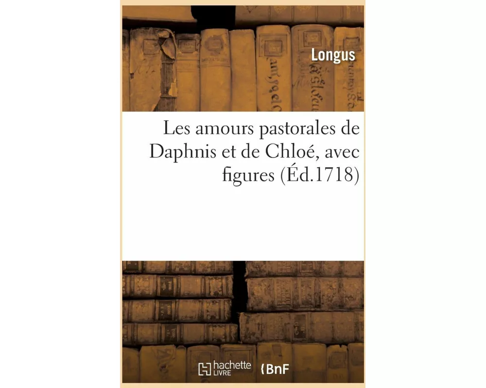 Les Amours Pastorales de Daphnis Et de Chloé, Avec Figures