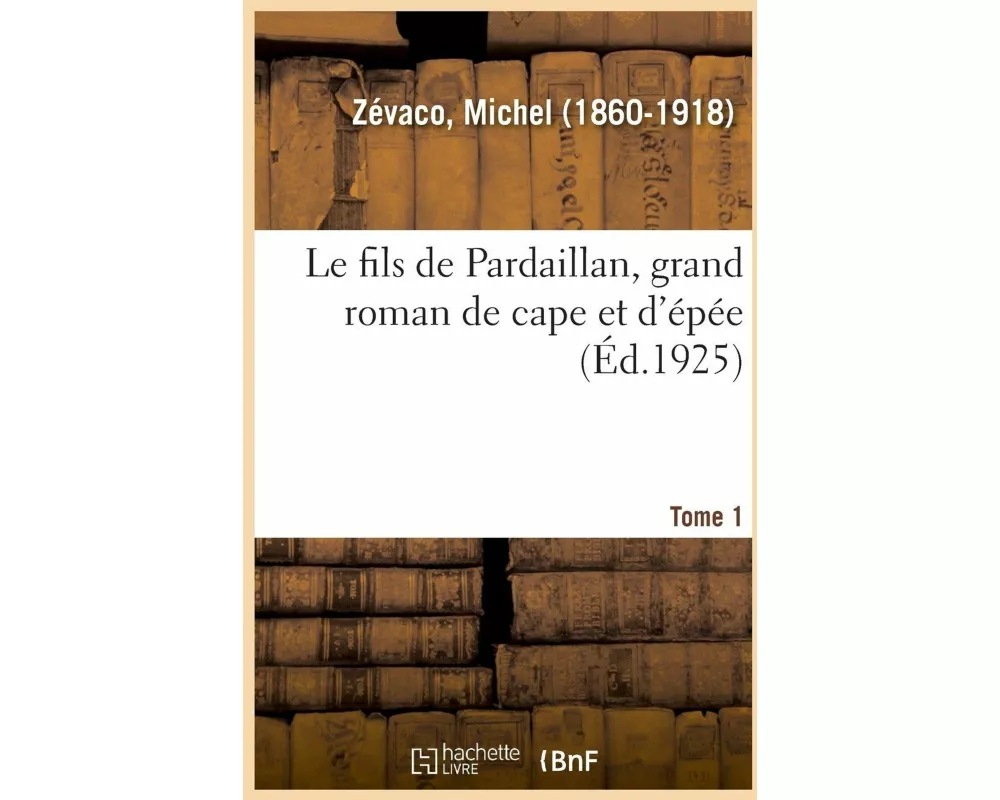 Le Fils de Pardaillan, Grand Roman de Cape Et d'Épée. Tome 1