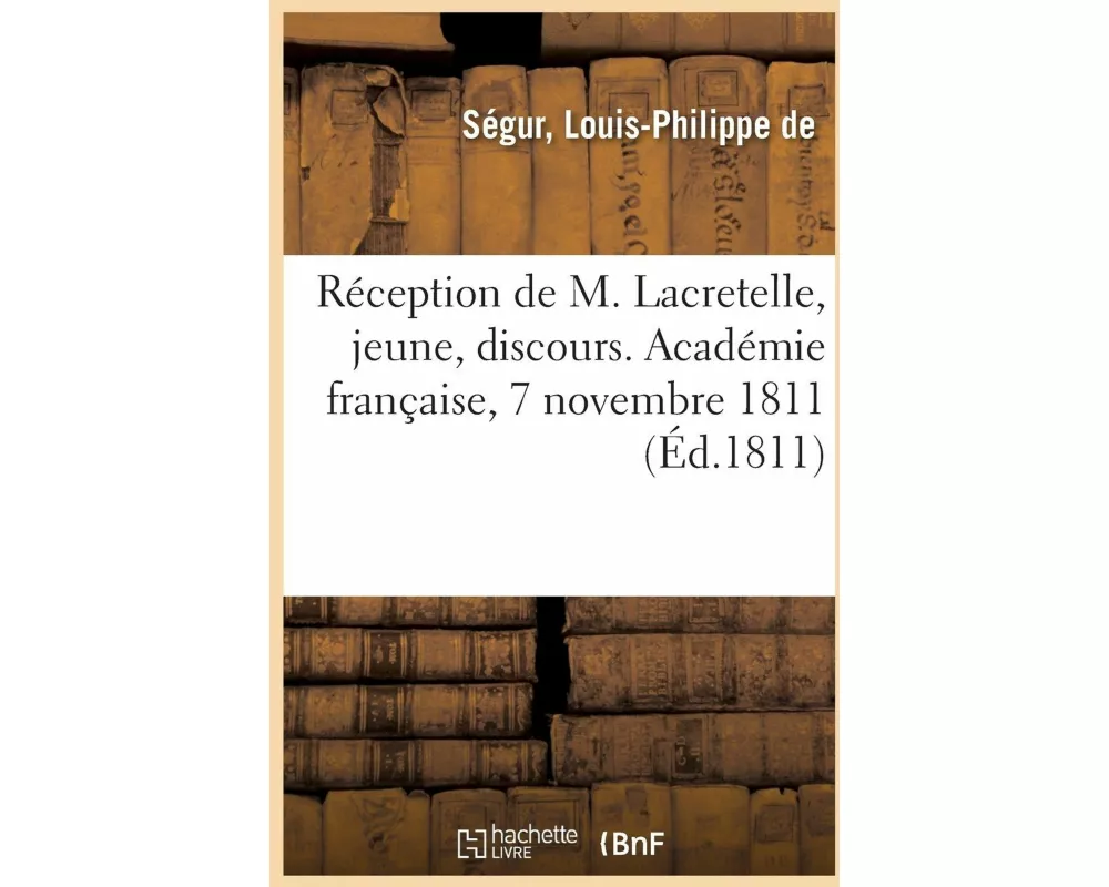 Réception de M. Lacretelle, Jeune, Discours. Académie Française, 7 Novembre 1811