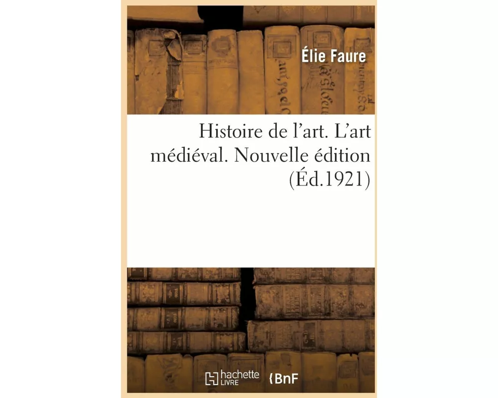 Histoire de l'Art. l'Art Médiéval. Nouvelle Édition