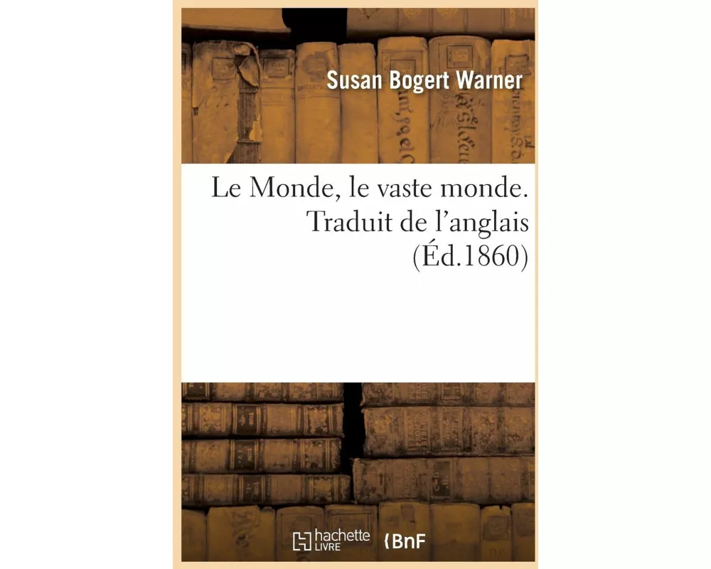 Le Monde, Le Vaste Monde. Traduit de l'Anglais