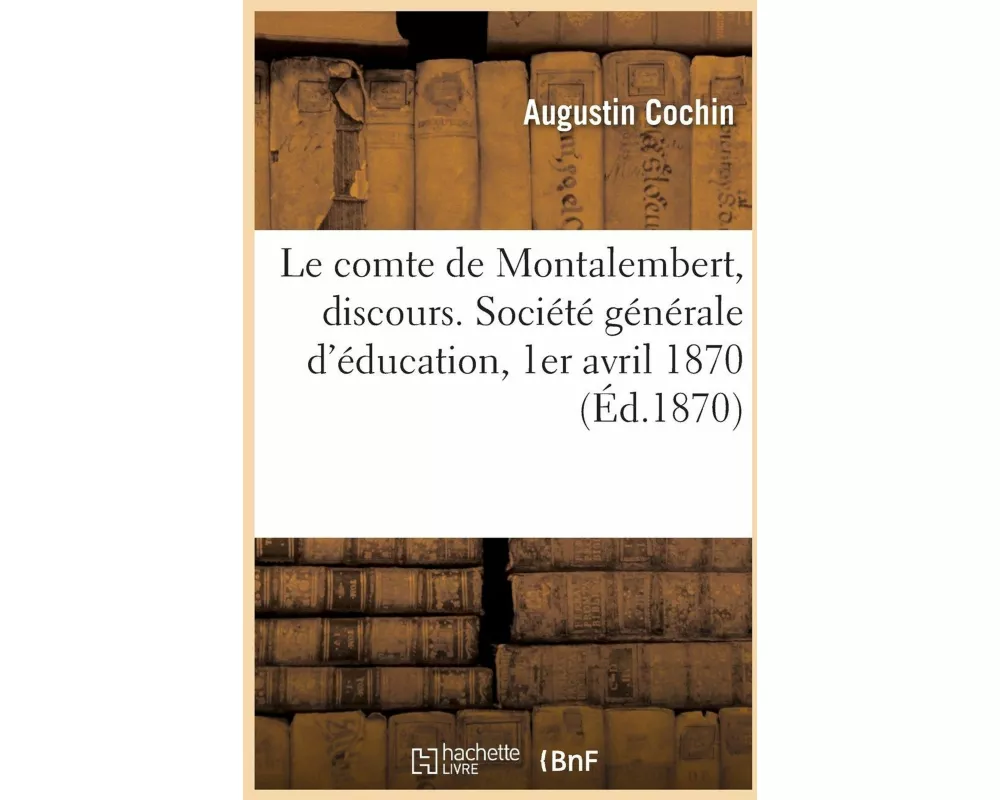 Le Comte de Montalembert, Discours. Société Générale d'Éducation, 1er Avril 1870