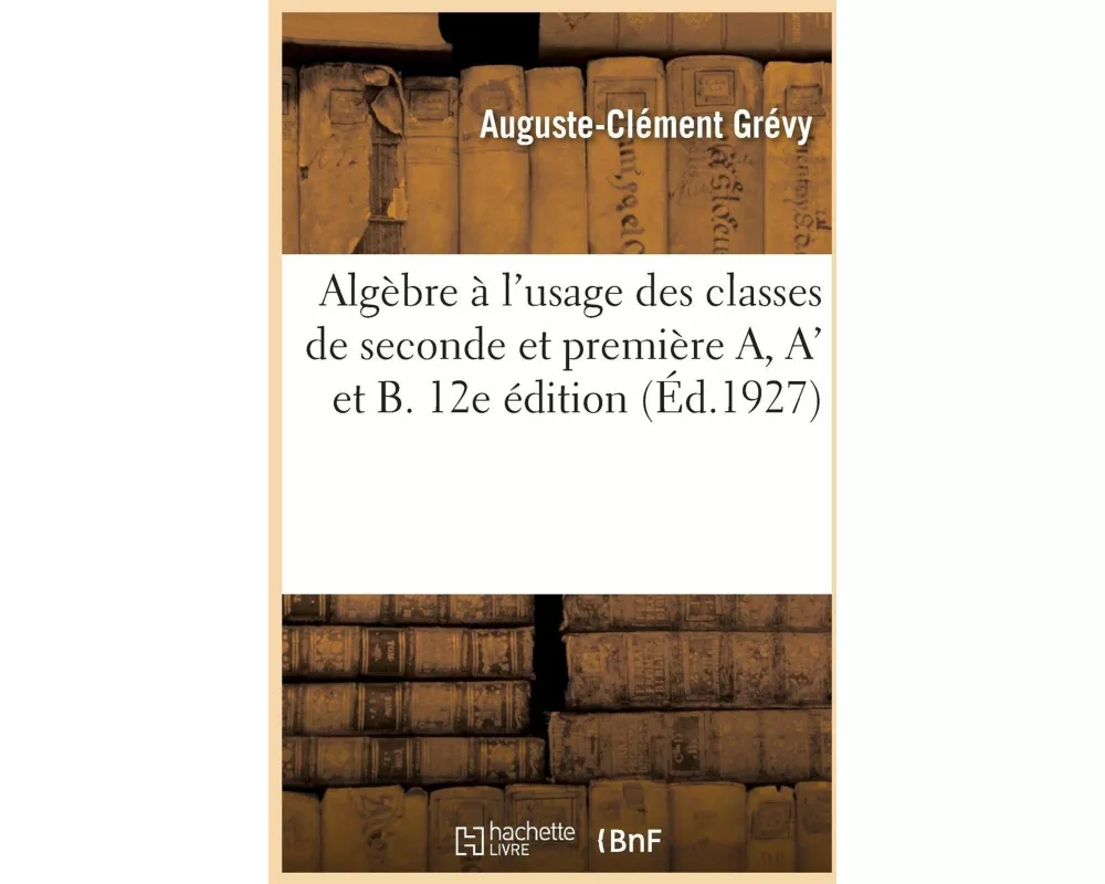 Algèbre À l'Usage Des Classes de Seconde Et Première A, A' Et B. 12e Édition