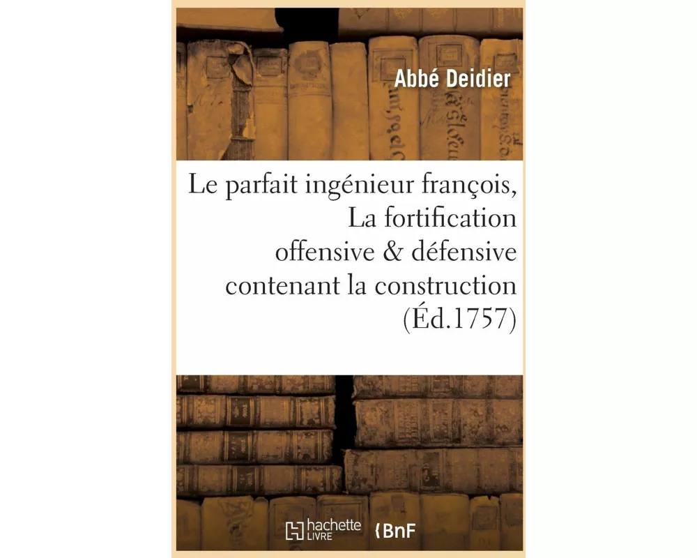 Le Parfait Ingénieur François, Ou La Fortification Offensive Et Défensive Contenant La Construction
