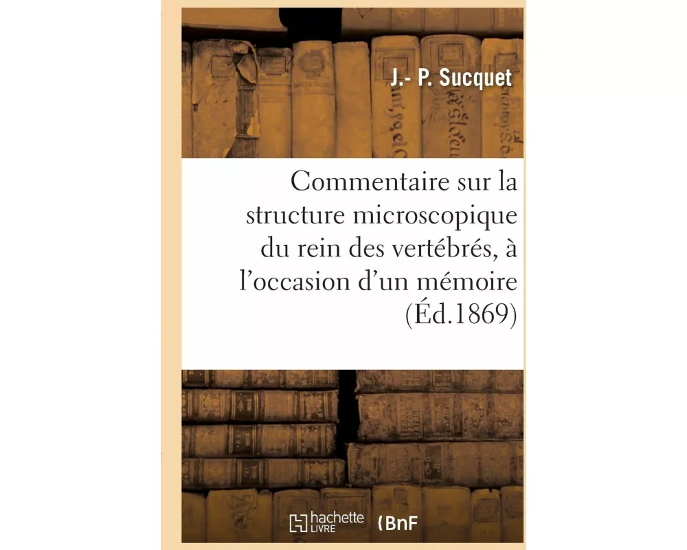 Commentaire Sur La Structure Microscopique Du Rein Des Vertébrés, À l'Occasion d'Un Mémoire