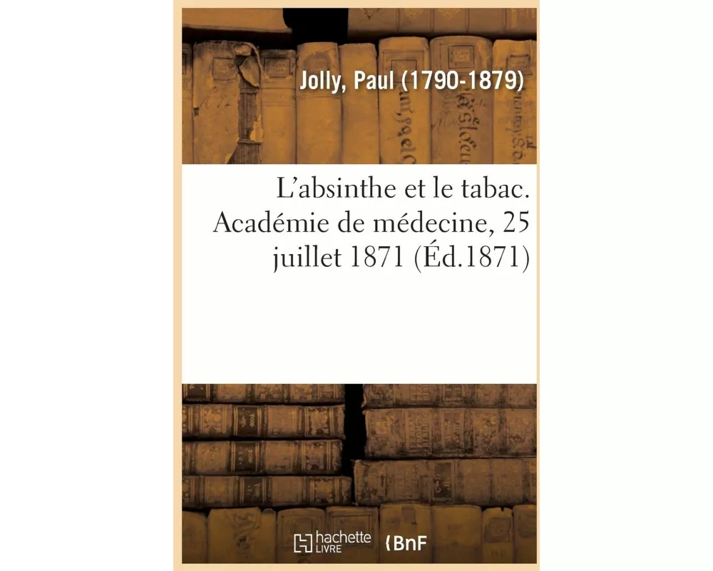 L'Absinthe Et Le Tabac. Académie de Médecine, 25 Juillet 1871