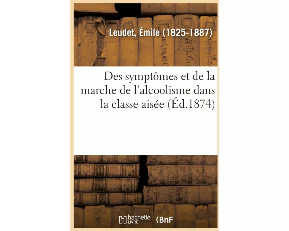 Des Symptômes Et de la Marche de l'Alcoolisme Dans La Classe Aisée