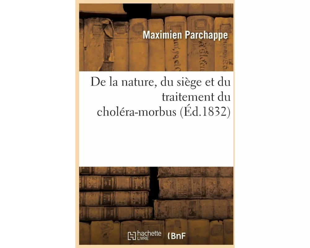 de la Nature, Du Siège Et Du Traitement Du Choléra-Morbus